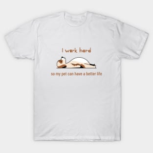 I work hard so my pet can have a better life T-Shirt